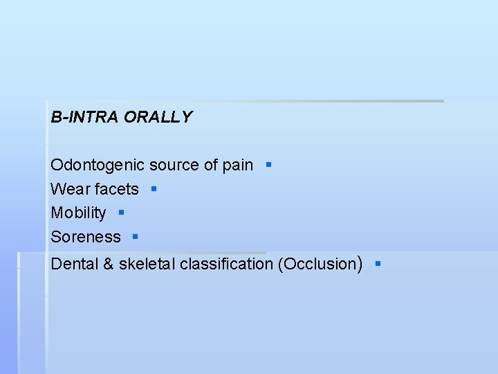 B-INTRA ORALLY Odontogenic source of pain § Wear facets § Mobility § Soreness §