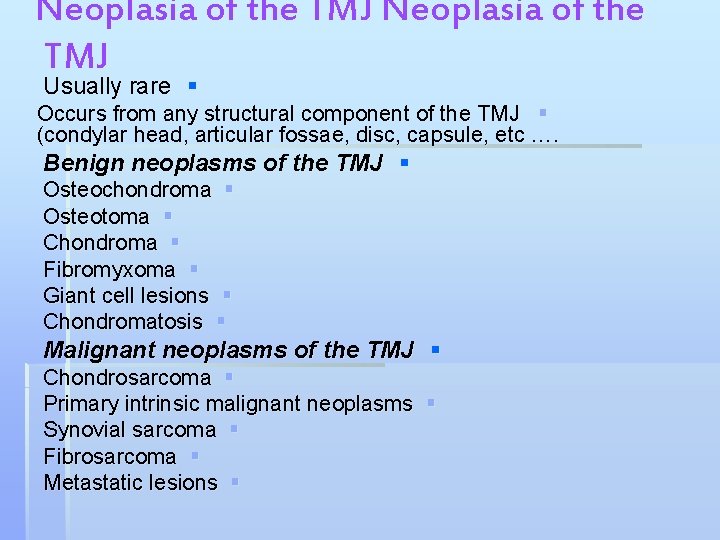 Neoplasia of the TMJ Usually rare § Occurs from any structural component of the
