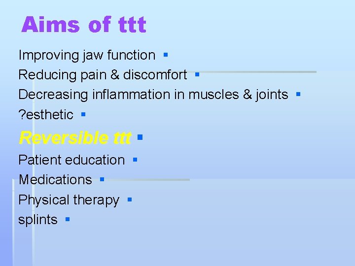 Aims of ttt Improving jaw function § Reducing pain & discomfort § Decreasing inflammation