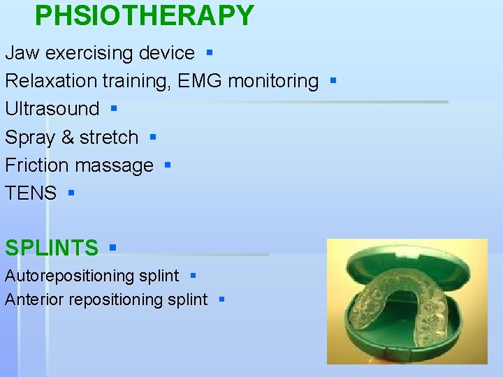 PHSIOTHERAPY Jaw exercising device § Relaxation training, EMG monitoring § Ultrasound § Spray &