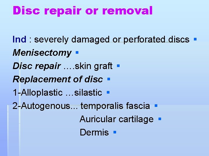 Disc repair or removal Ind : severely damaged or perforated discs § Menisectomy §