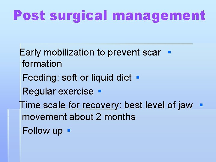 Post surgical management Early mobilization to prevent scar § formation Feeding: soft or liquid