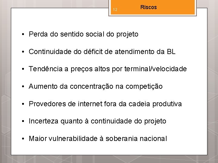 12 Riscos • Perda do sentido social do projeto • Continuidade do déficit de