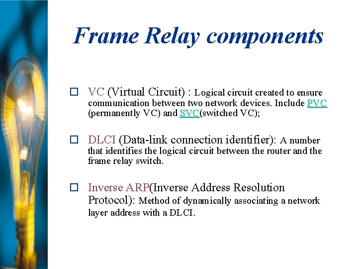 Frame Relay components VC (Virtual Circuit) : Logical circuit created to ensure communication between