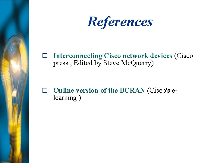 References Interconnecting Cisco network devices (Cisco press , Edited by Steve Mc. Querry) Online