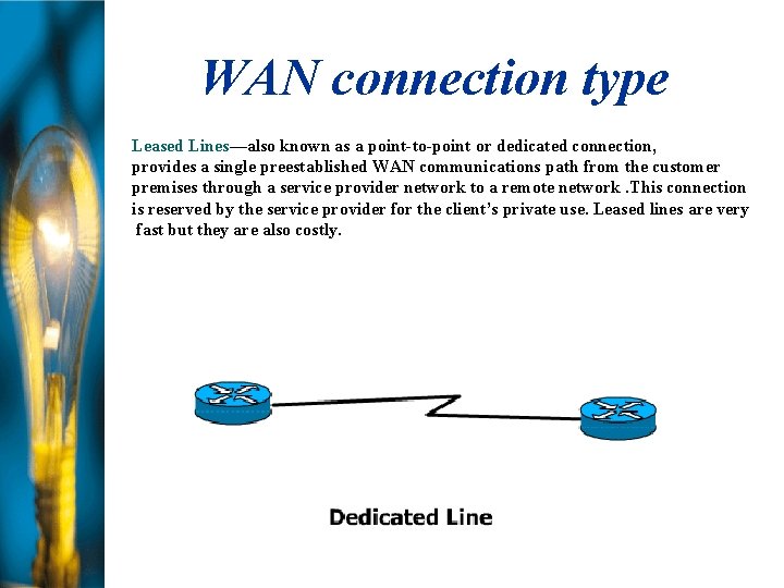 WAN connection type Leased Lines—also known as a point-to-point or dedicated connection, provides a