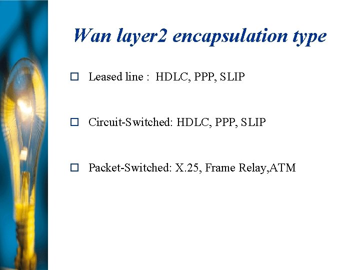 Wan layer 2 encapsulation type Leased line : HDLC, PPP, SLIP Circuit-Switched: HDLC, PPP,
