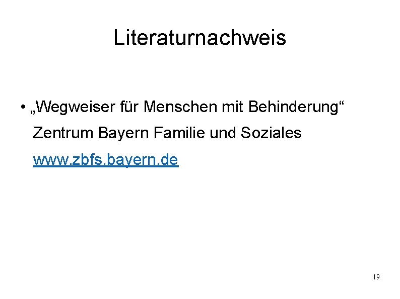 Literaturnachweis • „Wegweiser für Menschen mit Behinderung“ Zentrum Bayern Familie und Soziales www. zbfs.