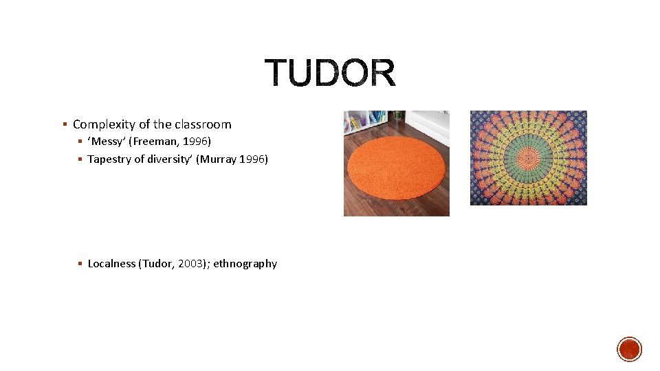 § Complexity of the classroom § ‘Messy’ (Freeman, 1996) § Tapestry of diversity’ (Murray