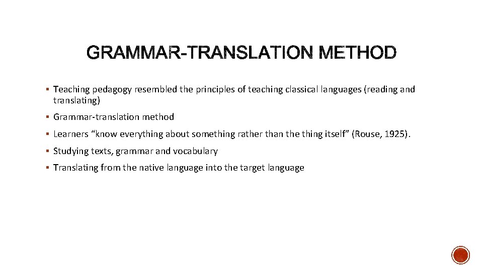 § Teaching pedagogy resembled the principles of teaching classical languages (reading and translating) §