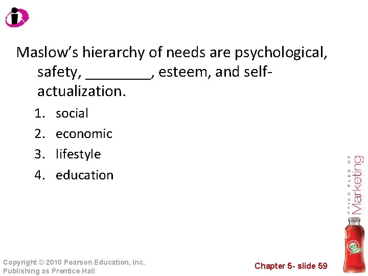 Maslow’s hierarchy of needs are psychological, safety, ____, esteem, and selfactualization. 1. 2. 3.