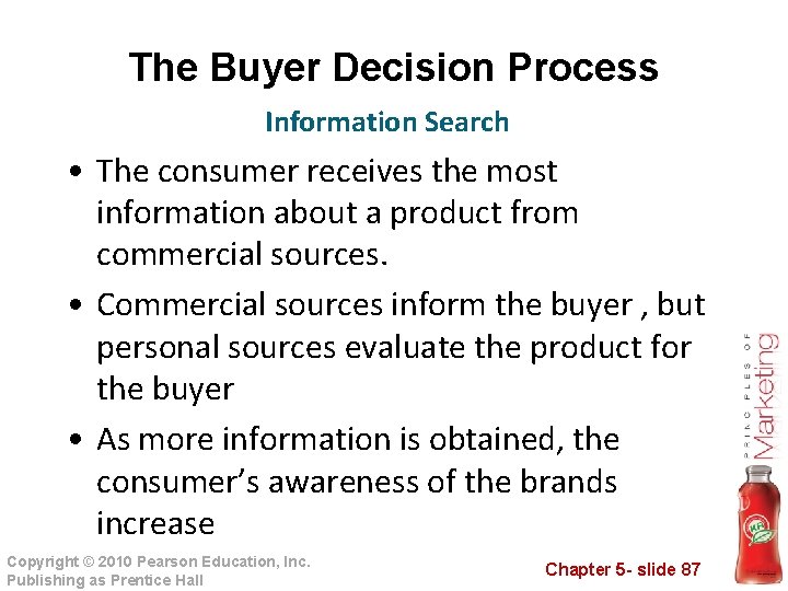 The Buyer Decision Process Information Search • The consumer receives the most information about