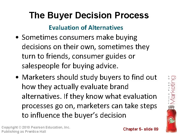 The Buyer Decision Process Evaluation of Alternatives • Sometimes consumers make buying decisions on