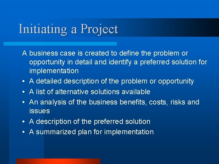 Initiating a Project A business case is created to define the problem or opportunity