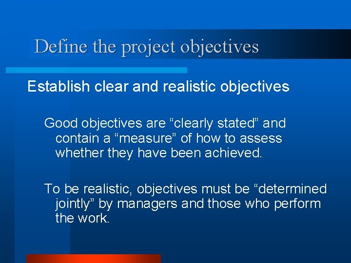 Define the project objectives Establish clear and realistic objectives Good objectives are “clearly stated”