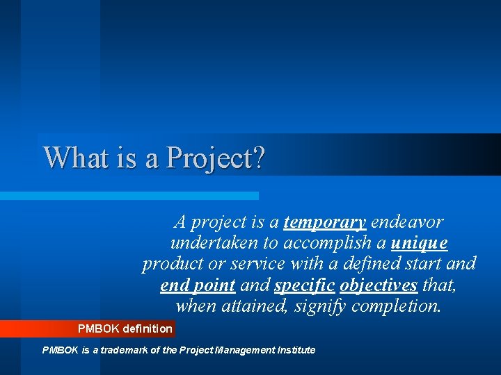 What is a Project? A project is a temporary endeavor undertaken to accomplish a