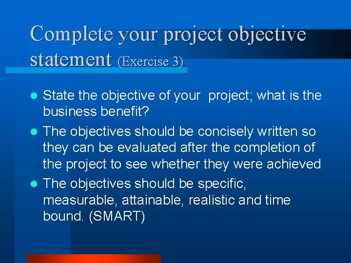 Complete your project objective statement (Exercise 3) State the objective of your project; what