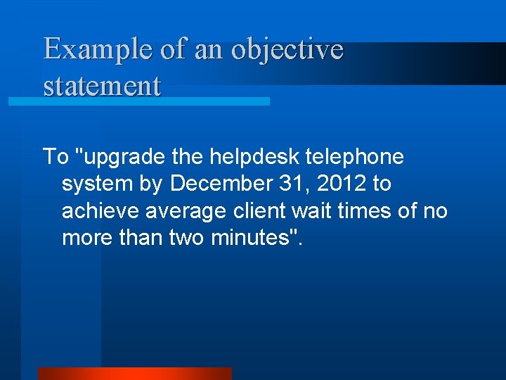 Example of an objective statement To "upgrade the helpdesk telephone system by December 31,