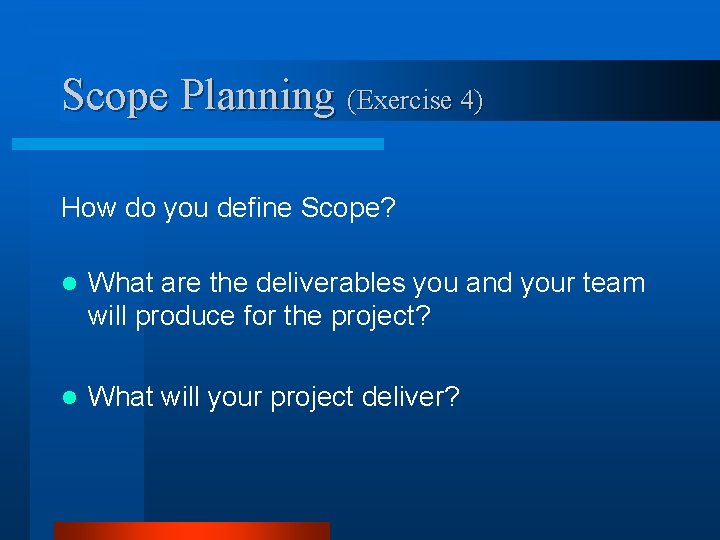 Scope Planning (Exercise 4) How do you define Scope? l What are the deliverables