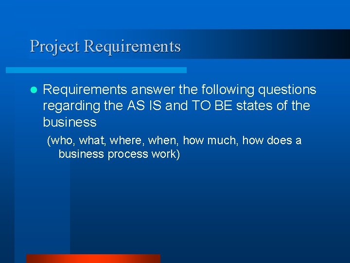 Project Requirements l Requirements answer the following questions regarding the AS IS and TO