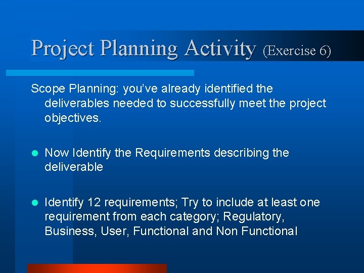 Project Planning Activity (Exercise 6) Scope Planning: you’ve already identified the deliverables needed to