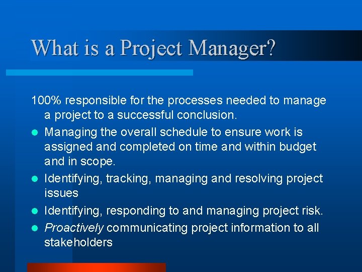 What is a Project Manager? 100% responsible for the processes needed to manage a