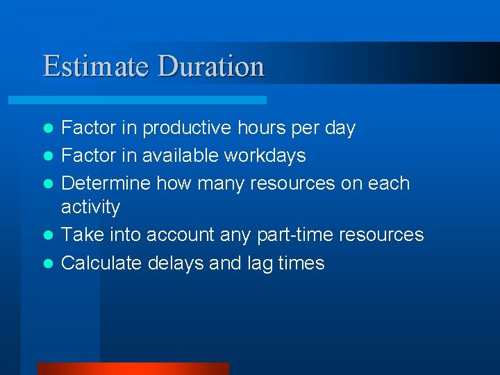 Estimate Duration l l l Factor in productive hours per day Factor in available