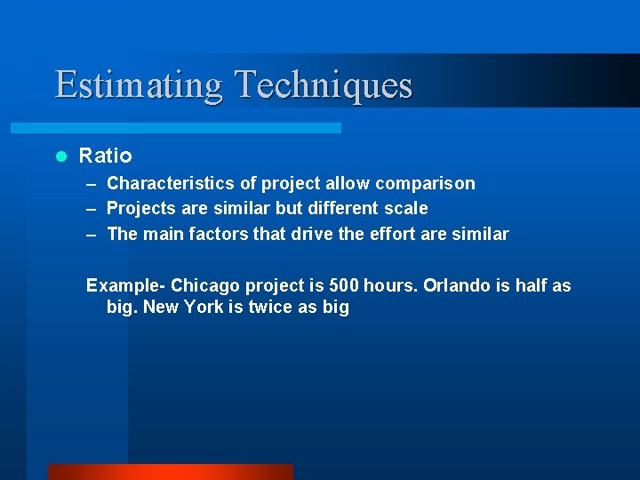 Estimating Techniques l Ratio – Characteristics of project allow comparison – Projects are similar