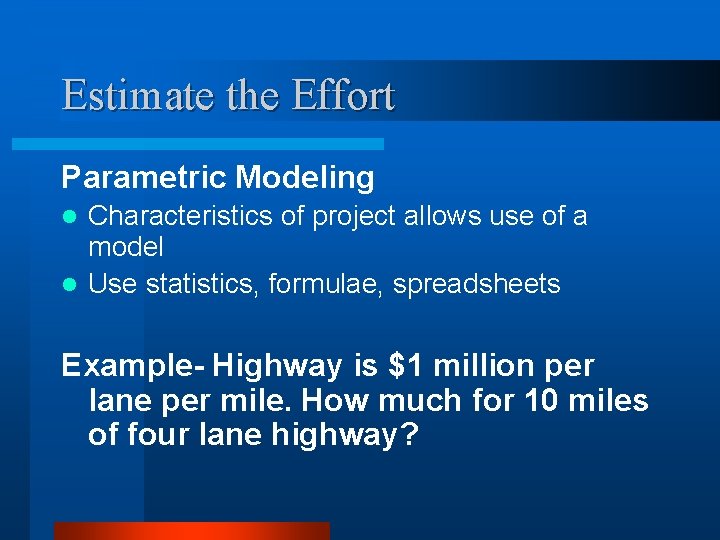 Estimate the Effort Parametric Modeling Characteristics of project allows use of a model l