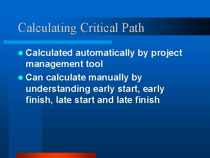 Calculating Critical Path l Calculated automatically by project management tool l Can calculate manually