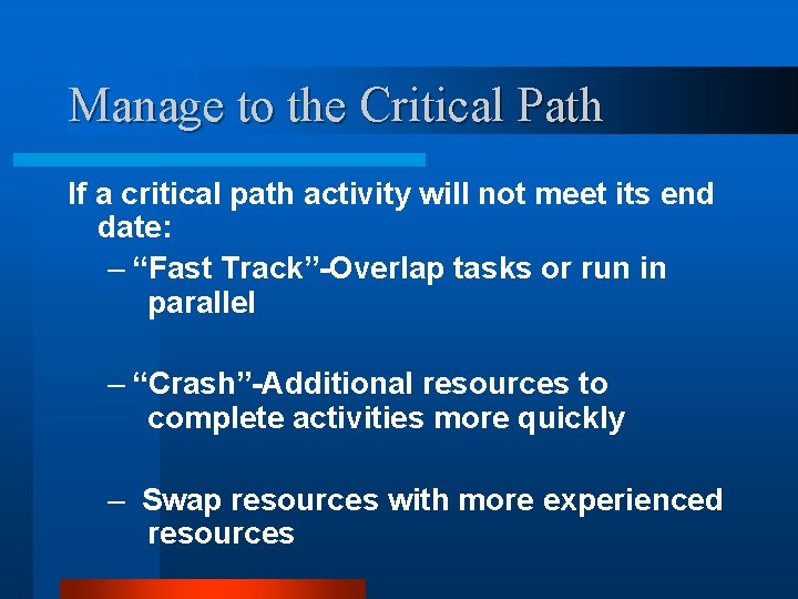Manage to the Critical Path If a critical path activity will not meet its