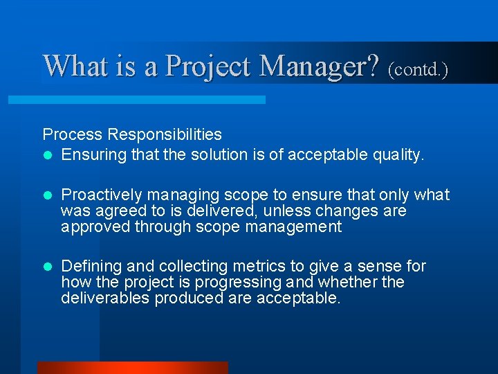 What is a Project Manager? (contd. ) Process Responsibilities l Ensuring that the solution