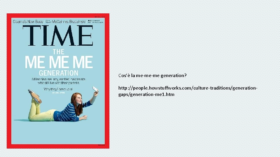 Cos’è la me-me-me generation? http: //people. howstuffworks. com/culture-traditions/generationgaps/generation-me 1. htm 
