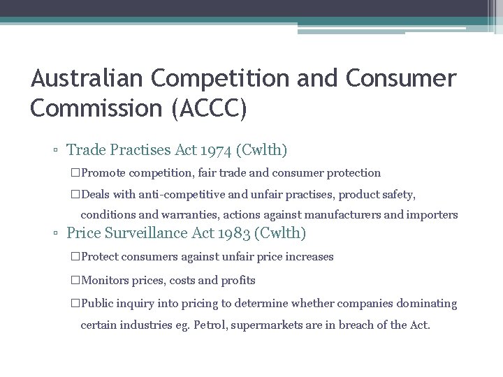 Australian Competition and Consumer Commission (ACCC) ▫ Trade Practises Act 1974 (Cwlth) �Promote competition,