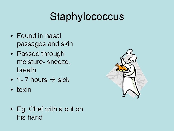 Staphylococcus • Found in nasal passages and skin • Passed through moisture- sneeze, breath