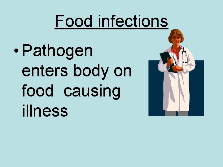 Food infections • Pathogen enters body on food causing illness 