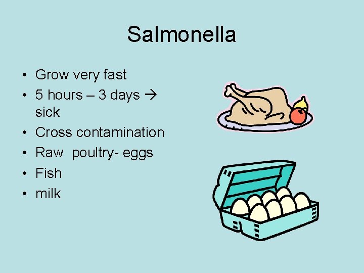 Salmonella • Grow very fast • 5 hours – 3 days sick • Cross