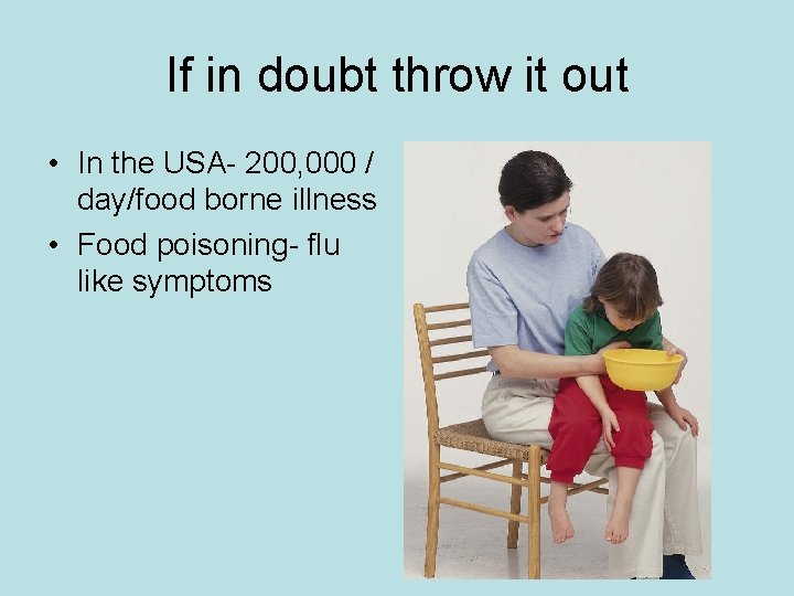 If in doubt throw it out • In the USA- 200, 000 / day/food