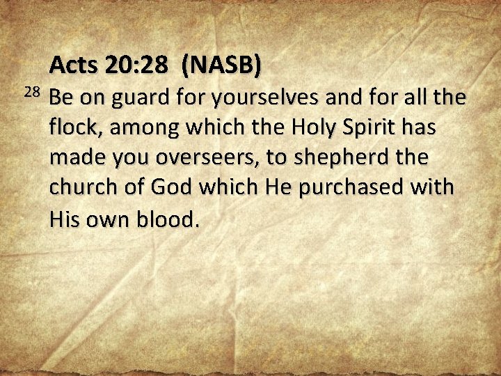 28 Acts 20: 28 (NASB) Be on guard for yourselves and for all the
