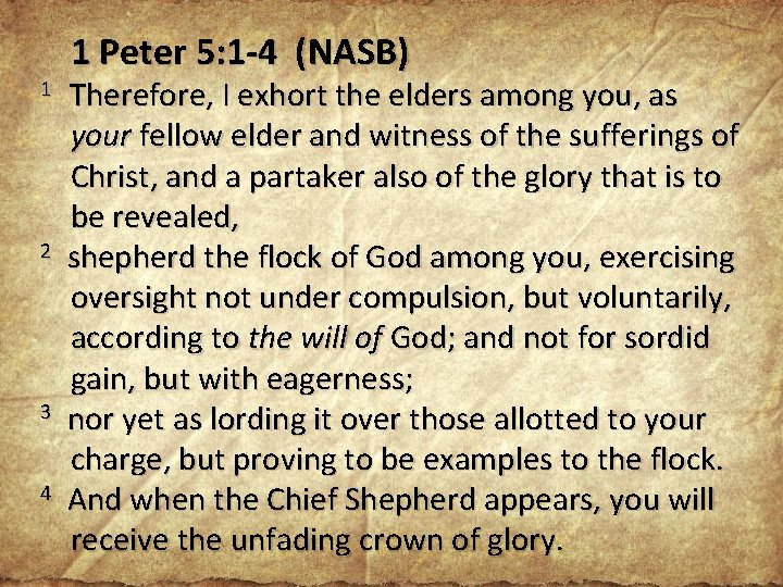 1 2 3 4 1 Peter 5: 1 -4 (NASB) Therefore, I exhort the