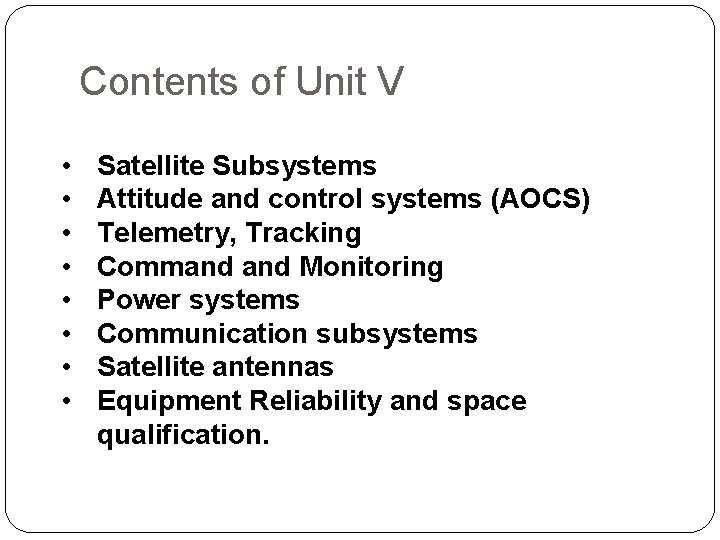Contents of Unit V • • Satellite Subsystems Attitude and control systems (AOCS) Telemetry,