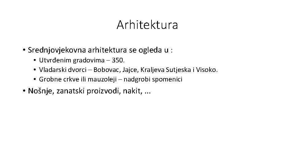 Arhitektura • Srednjovjekovna arhitektura se ogleda u : • Utvrđenim gradovima – 350. •