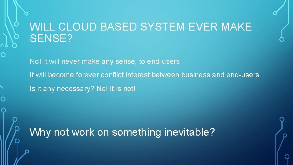 WILL CLOUD BASED SYSTEM EVER MAKE SENSE? No! It will never make any sense,