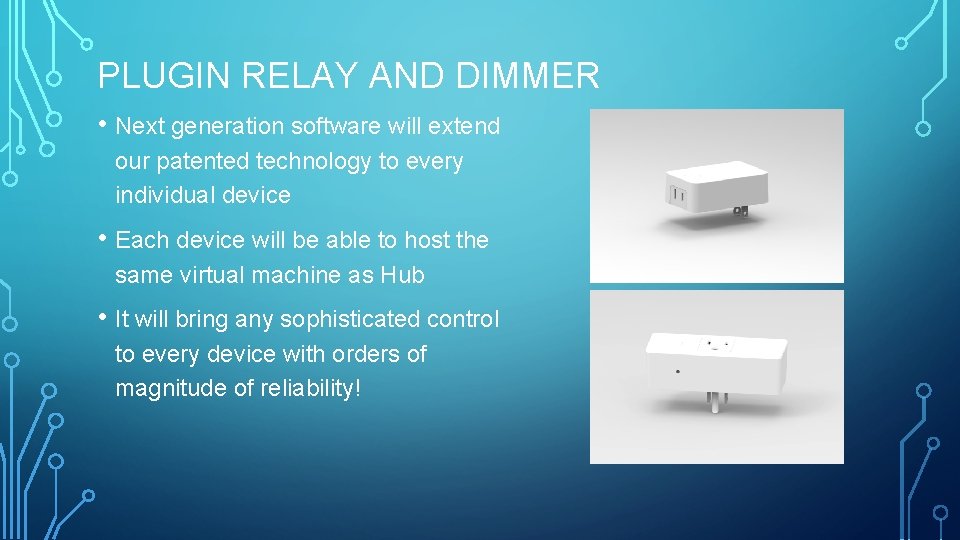 PLUGIN RELAY AND DIMMER • Next generation software will extend our patented technology to