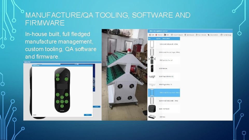 MANUFACTURE/QA TOOLING, SOFTWARE AND FIRMWARE In-house built, full fledged manufacture management, custom tooling, QA