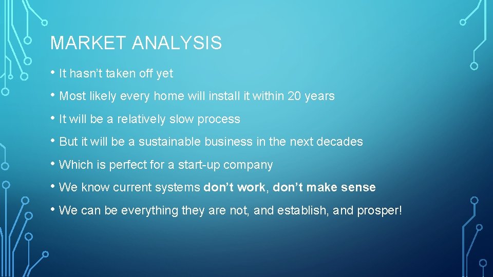 MARKET ANALYSIS • It hasn’t taken off yet • Most likely every home will