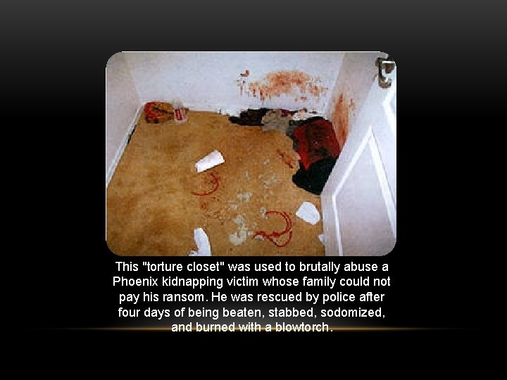 This "torture closet" was used to brutally abuse a Phoenix kidnapping victim whose family