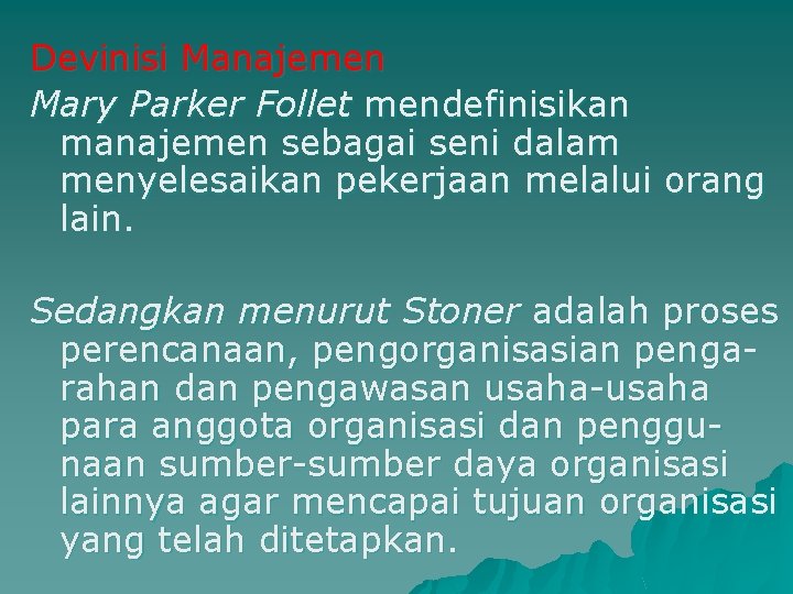 Devinisi Manajemen Mary Parker Follet mendefinisikan manajemen sebagai seni dalam menyelesaikan pekerjaan melalui orang