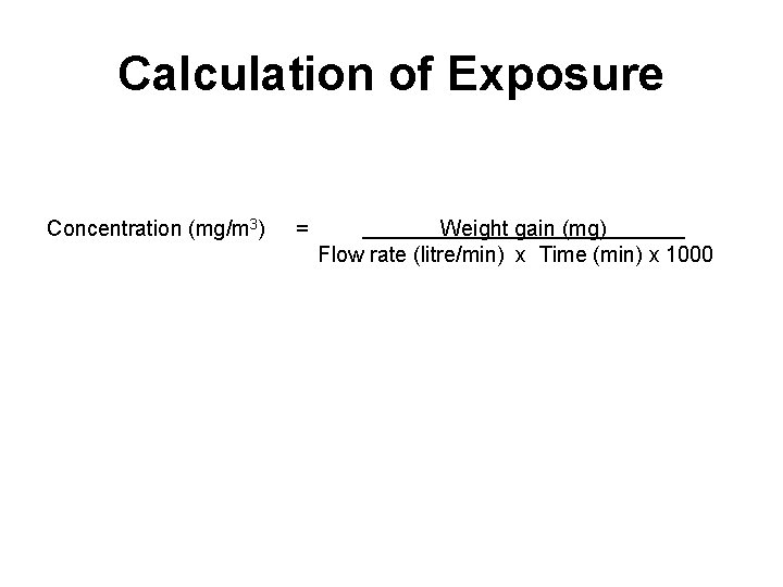 Calculation of Exposure Concentration (mg/m 3) = Weight gain (mg). Flow rate (litre/min) x