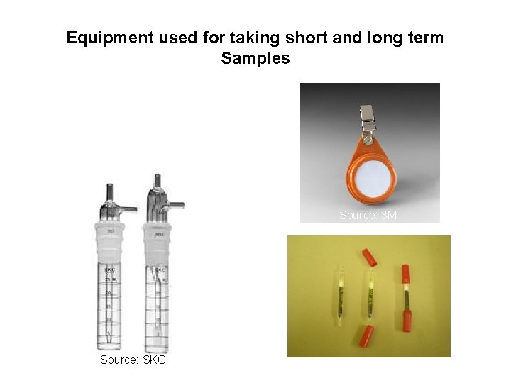Equipment used for taking short and long term Samples Source: 3 M Source: SKC